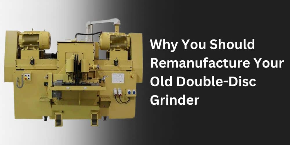 Double Disc Grinder Remanufacturing